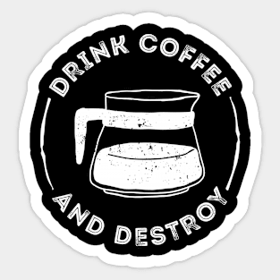 Drink Coffee And Destroy Sticker